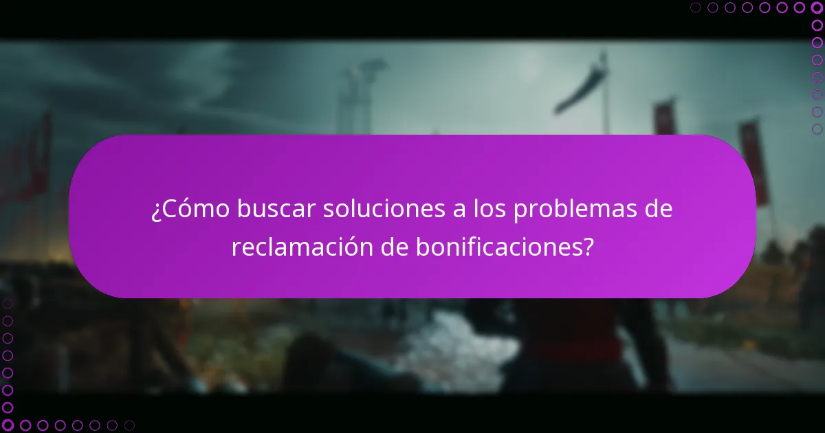 ¿Cómo buscar soluciones a los problemas de reclamación de bonificaciones?