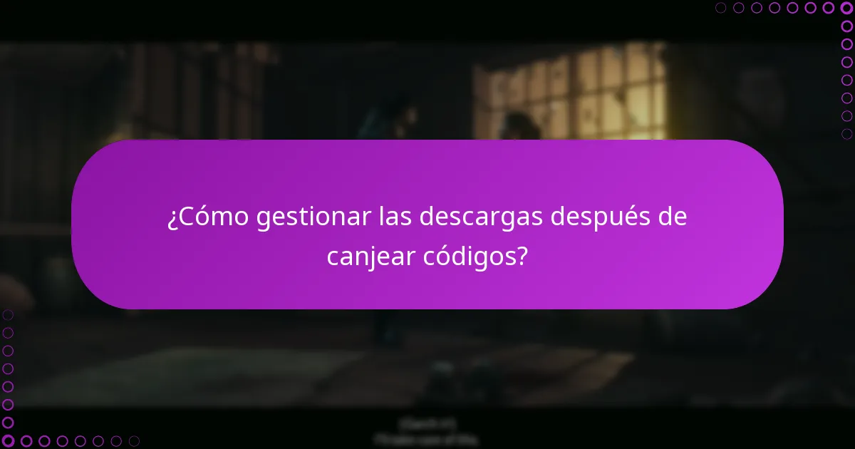 ¿Cómo gestionar las descargas después de canjear códigos?