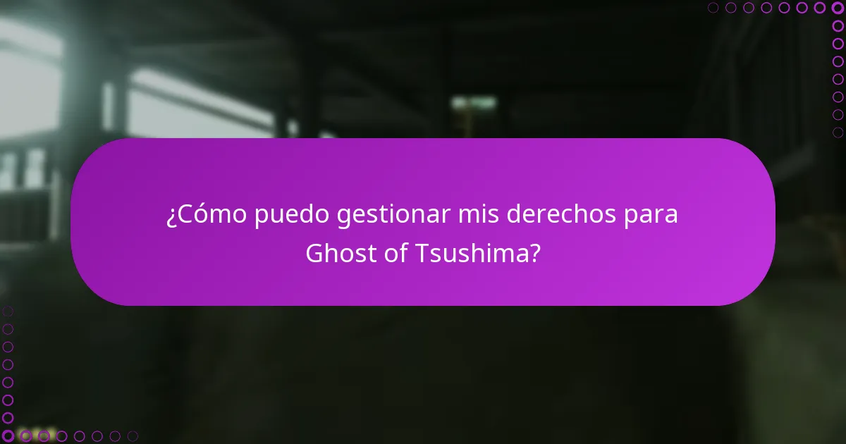 ¿Cómo puedo gestionar mis derechos para Ghost of Tsushima?