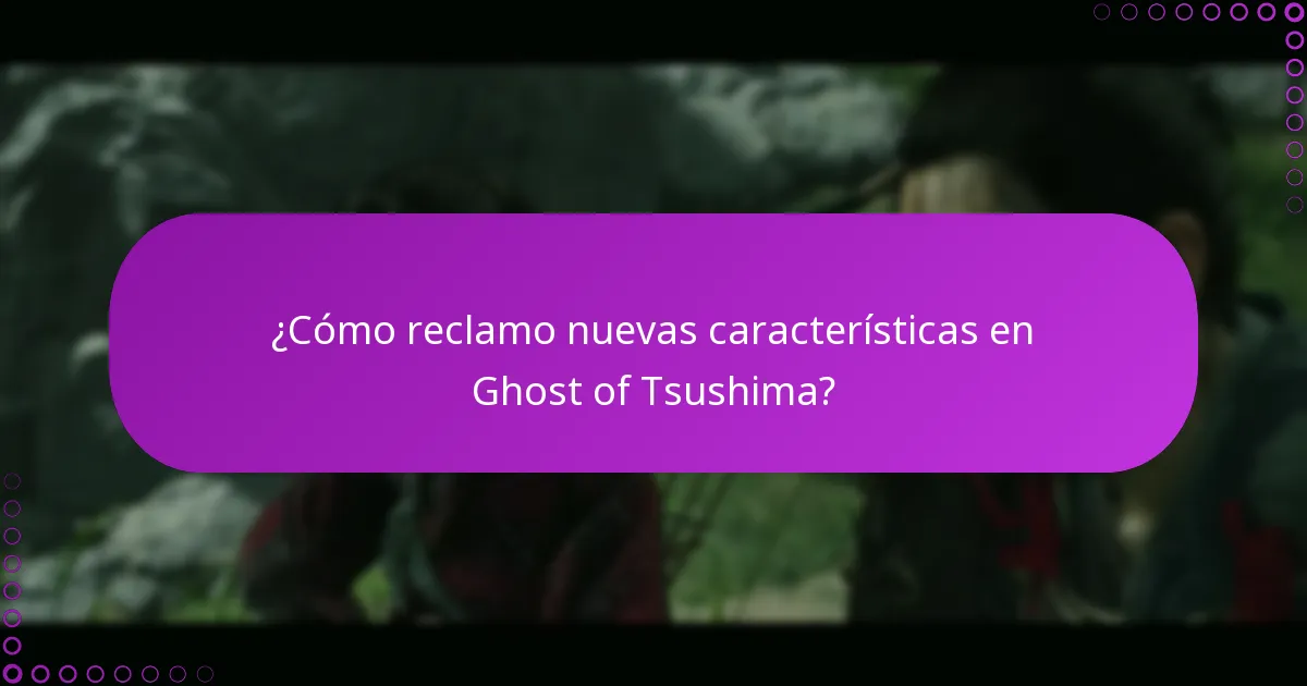 ¿Cómo reclamo nuevas características en Ghost of Tsushima?