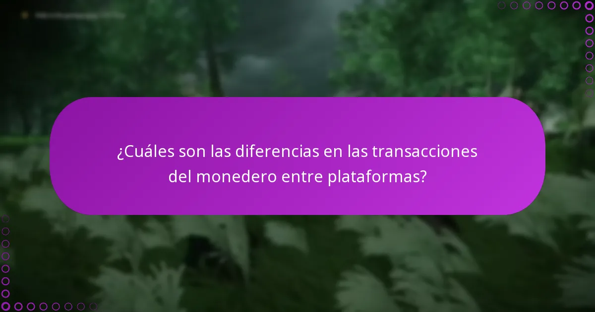 ¿Cuáles son las diferencias en las transacciones del monedero entre plataformas?