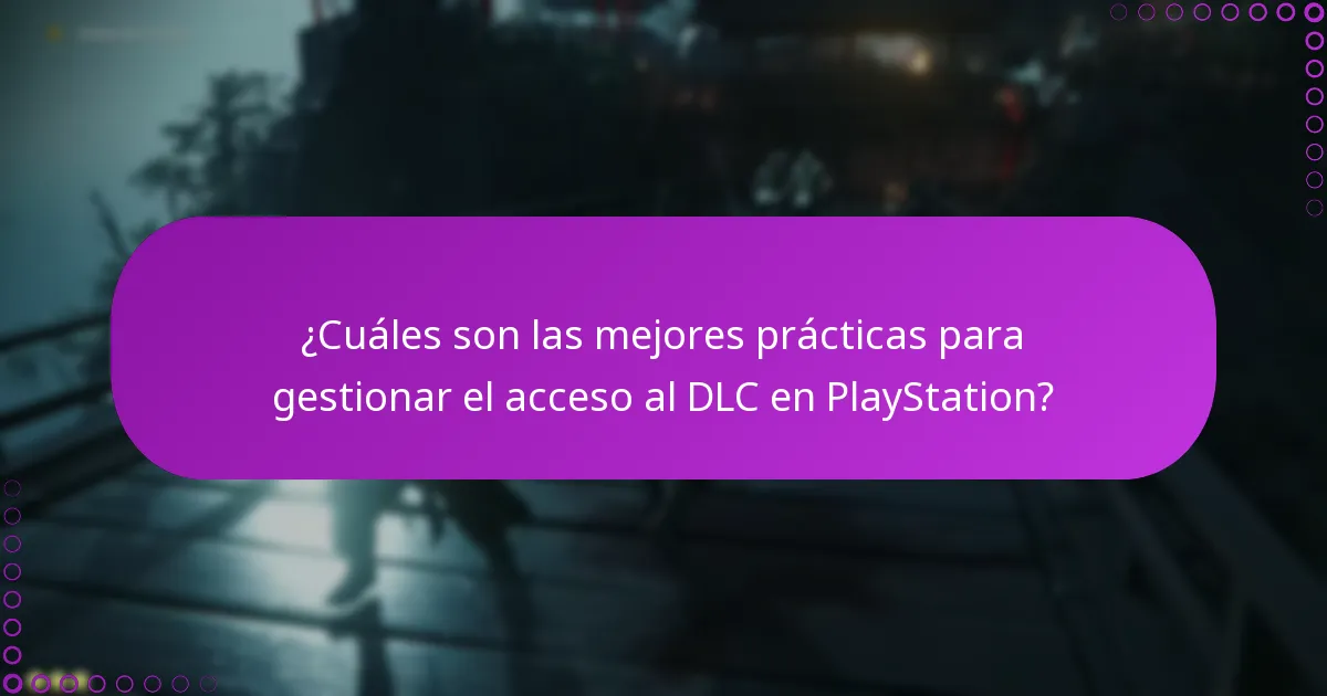 ¿Cuáles son las mejores prácticas para gestionar el acceso al DLC en PlayStation?