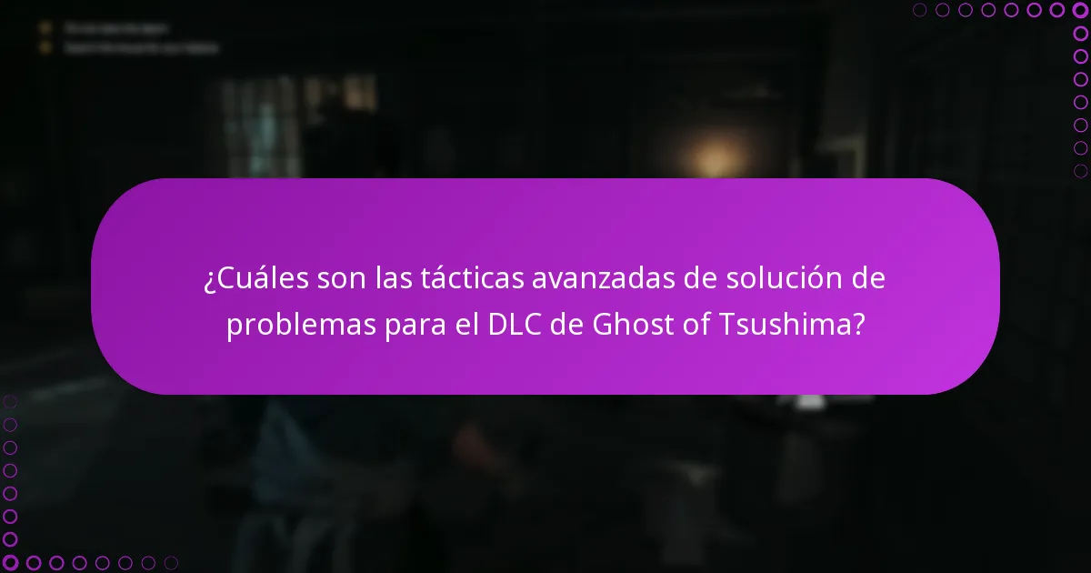 ¿Cuáles son las tácticas avanzadas de solución de problemas para el DLC de Ghost of Tsushima?