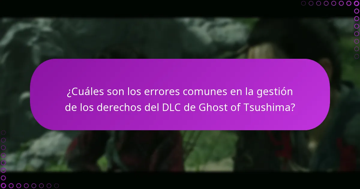 ¿Cuáles son los errores comunes en la gestión de los derechos del DLC de Ghost of Tsushima?
