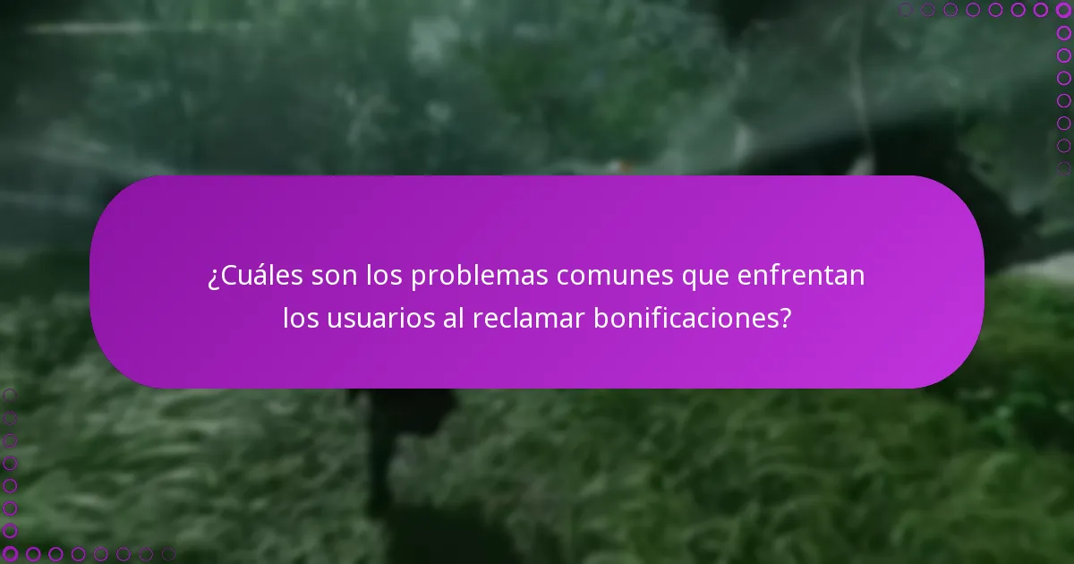 ¿Cuáles son los problemas comunes que enfrentan los usuarios al reclamar bonificaciones?
